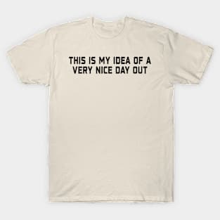 This Is My Idea Of A Very Nice Day Out Funny Saying T-Shirt